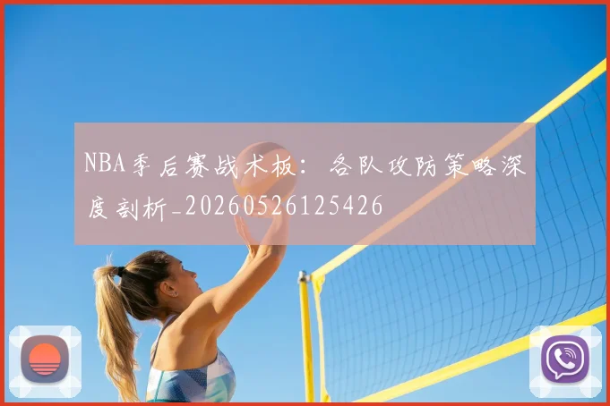 NBA季后赛战术板:各队攻防策略深度剖析_20260526125426