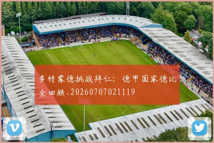 多特蒙德挑战拜仁:德甲国家德比全回顾_20260707021119