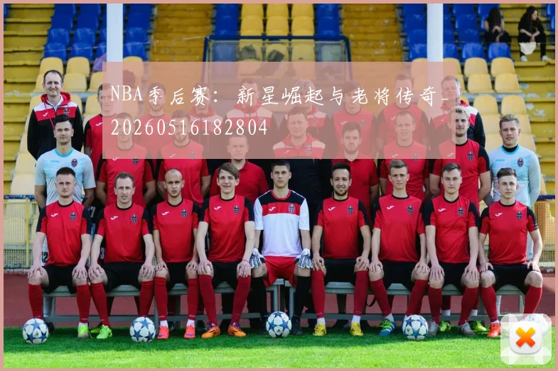 NBA季后赛:新星崛起与老将传奇_20260516182804
