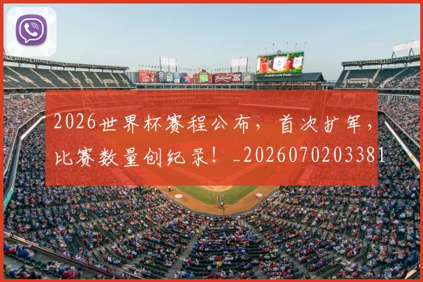 2026世界杯赛程公布,首次扩军,比赛数量创纪录!_20260702033813
