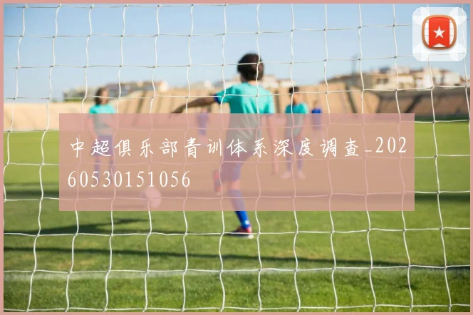 中超俱乐部青训体系深度调查_20260530151056