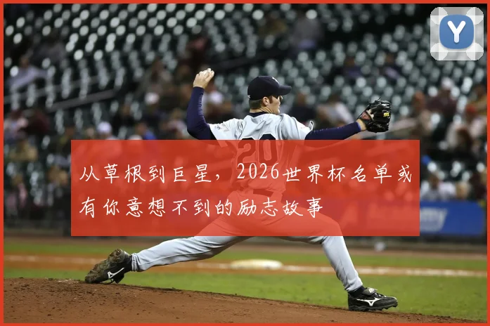 从草根到巨星，2026世界杯名单或有你意想不到的励志故事