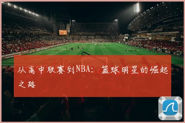 从高中联赛到NBA:篮球明星的崛起之路